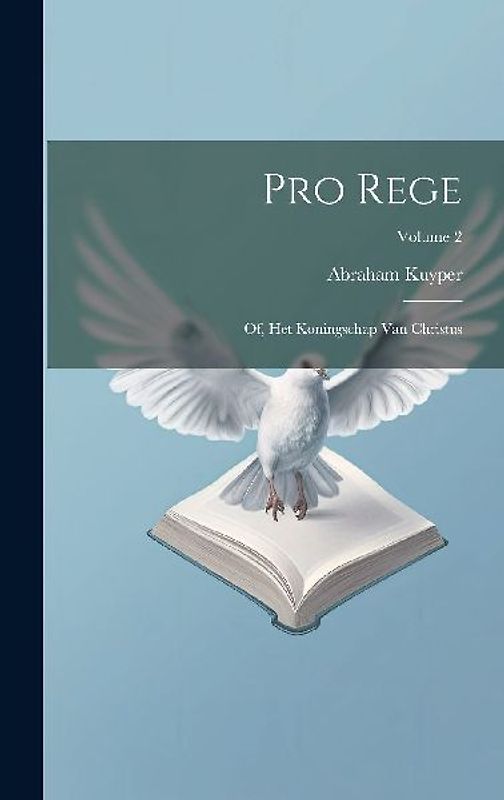 Pro rege: Of, Het koningschap van Christus; Volume 2
