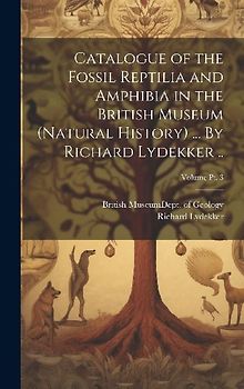 Catalogue of the Fossil Reptilia and Amphibia in the British Museum (Natural History) ... By Richard Lydekker ..; Volume pt. 3