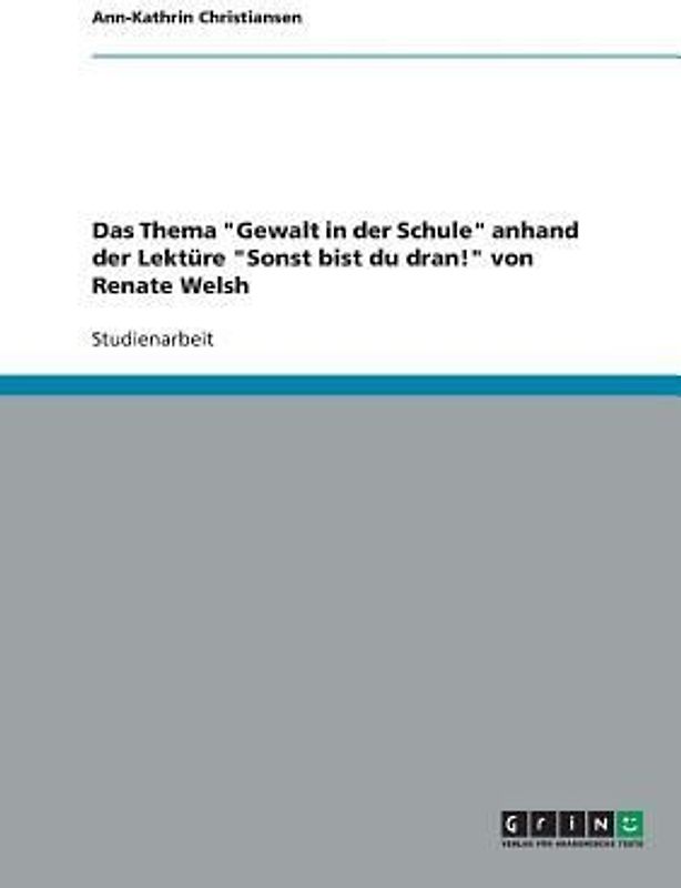 Das Thema "Gewalt in der Schule" anhand der Lektüre "Sonst bist du dran!" von Renate Welsh