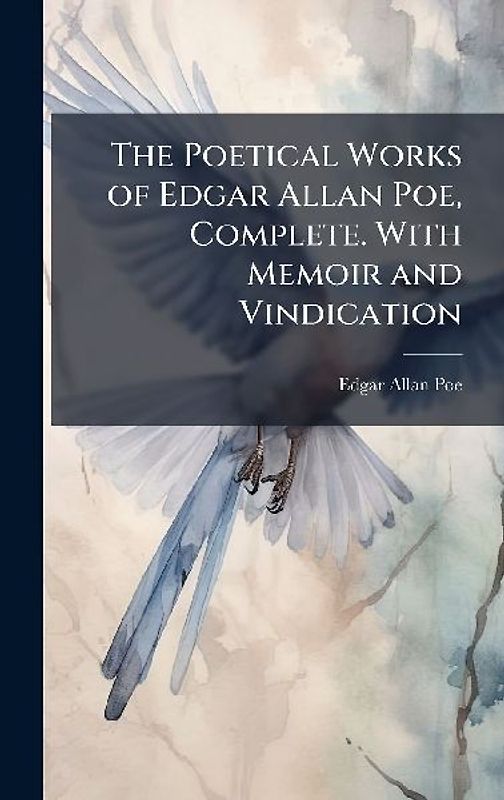The Poetical Works of Edgar Allan Poe, Complete. With Memoir and Vindication