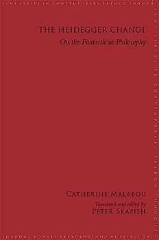 The Heidegger Change: On the Fantastic in Philosophy (SUNY Series in Contemporary French Thought) - Malabou, Catherine