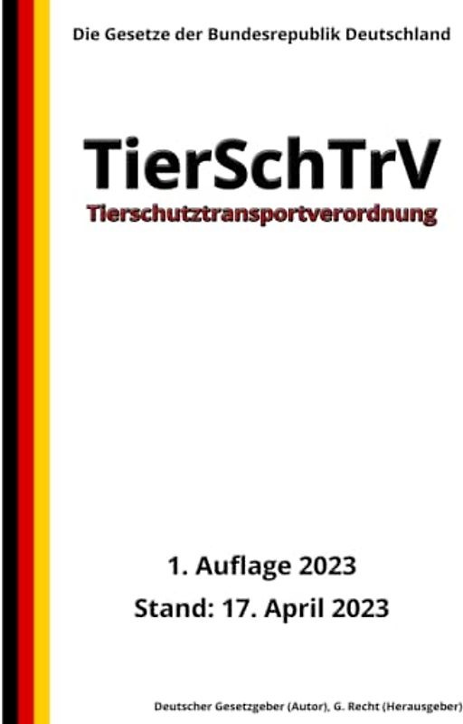 Tierschutztransportverordnung - TierSchTrV, 1. Auflage 2023: Die Gesetze der Bundesrepublik Deutschland