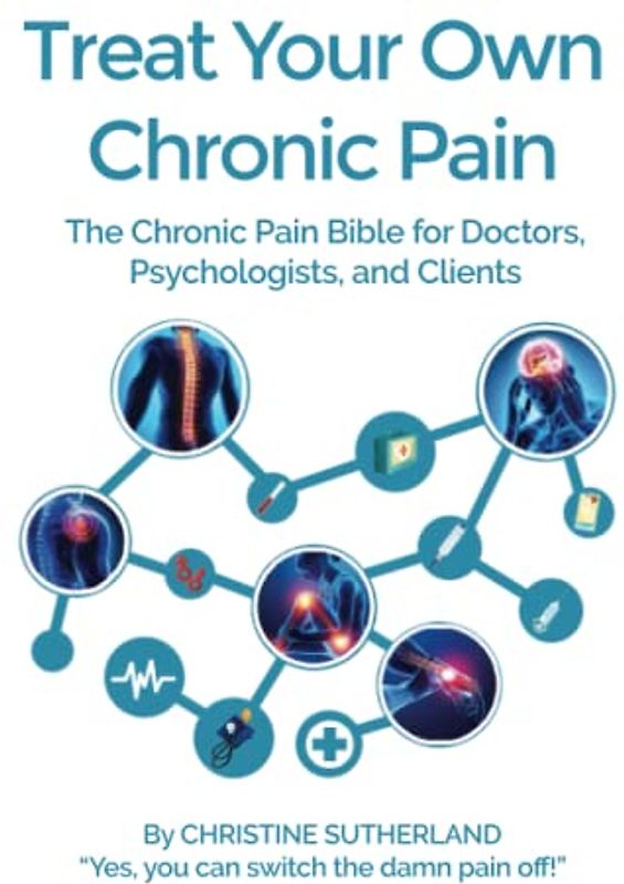 Treat Your Own Chronic Pain: The Chronic Pain Bible for Doctors, Psychologists, and Clients