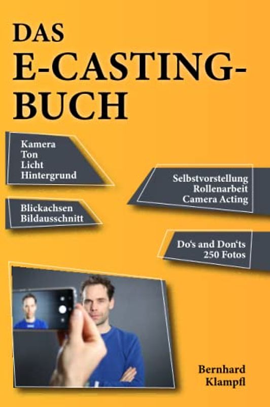 Das E-Casting Buch: Kamera, Ton, Licht, Hintergrund, Selbstvorstellung, Rollenarbeit, Camera Acting, Blickachsen, Bildausschnitt, Dos and Don´ts, 250 Fotos