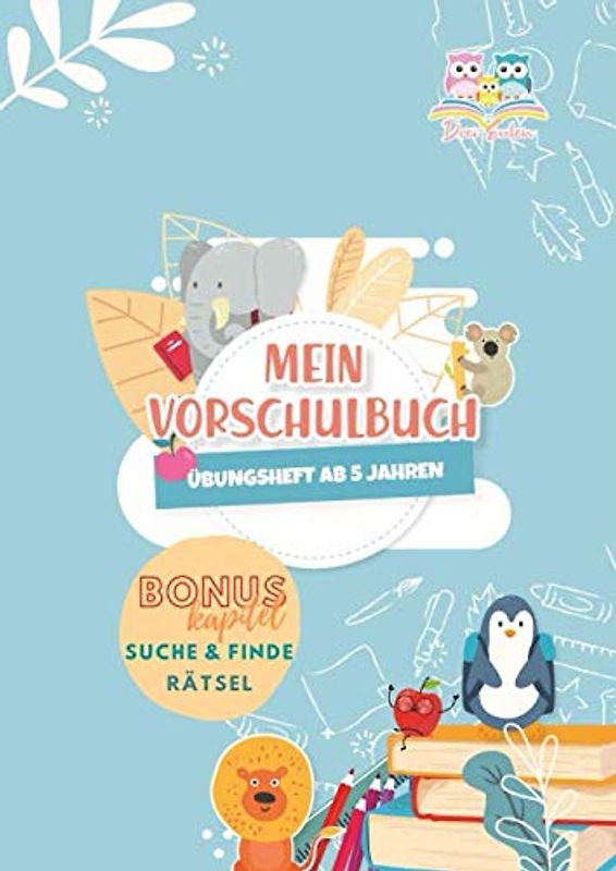 Drei Eulen Mein Vorschulbuch Übungsheft ab 5 Jahren Bonuskapitel Suche & Finde Rätsel: Vorschulübungsheft für Kinder ab 5 Jahren zur Vorbereitung auf ... Schwungübungen, ABC lernen und Zahlen lernen