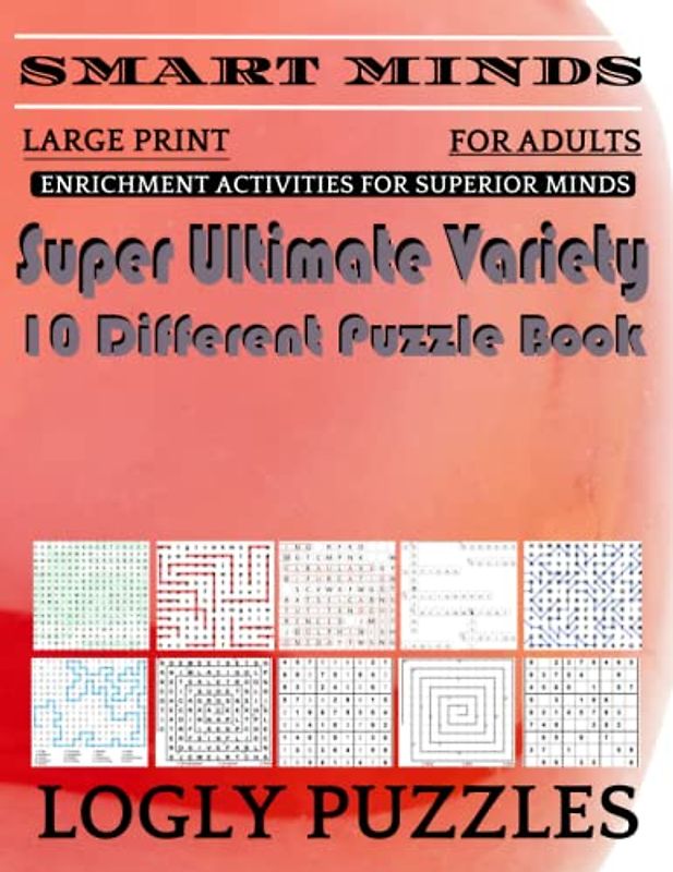 Smart Minds -Variety 10 Different Puzzle Book For Adults: Ultimate Variety Puzzles Large-Print Word Search, Word Maze .Word Spiral ,Word Angles, ... Crossword And Sudoku Easy , Medium And Hard