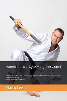 Hanbo-Jutsu 4. Kyu Orangener Gürtel: Ein Handbuch für Selbstverteidigung mit dem 1-Meter-Stock für Trainierende, Trainer und Prüfer