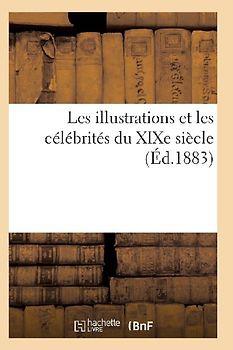 Les Illustrations Et Les Célébrités Du XIXe Siècle. Cinquième Série