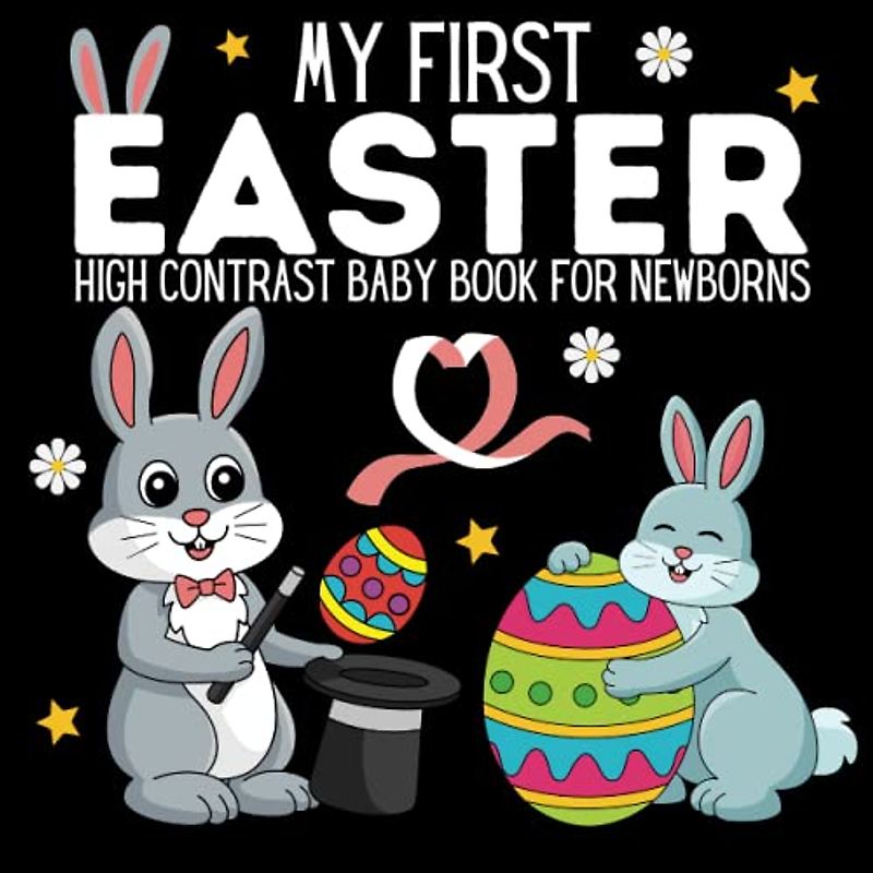 My First Easter High Contrast Baby Book For Newborns: 0-12 Months: Black and White Pictures For My 1st EASTER Themed Images to Develop ... ... Gift - High Contrast Baby Books for Infants.