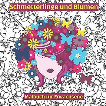Schmetterlinge und Blumen Malbuch für Erwachsene: Malbuch Erwachsene Blumen Malen und Entspannen : Schmetterlingen und Blumen zur Entspannung : ... blumen garten : malbuch blumen für erwachsene