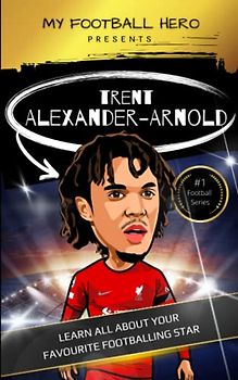 My Football Hero: Trent Alexander-Arnold: Learn all about your favourite footballing star (My Football Hero - Football Biographies for Kids)