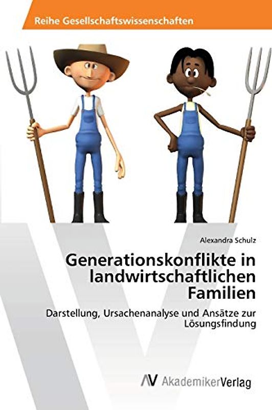 Generationskonflikte in landwirtschaftlichen Familien: Darstellung, Ursachenanalyse und Ansätze zur Lösungsfindung - Schulz, Alexandra