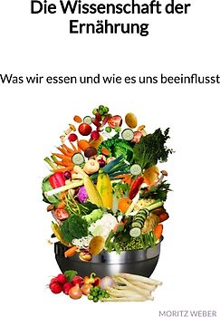 Die Wissenschaft der Ernährung - Was wir essen und wie es uns beeinflusst