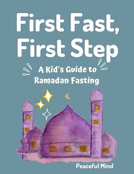First Fast, First Step: A Kid's Guide to Ramadan Fasting