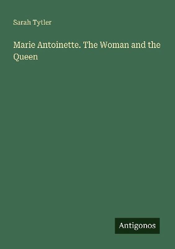 Marie Antoinette. The Woman and the Queen