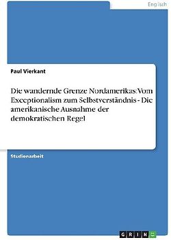 Die wandernde Grenze Nordamerikas: Vom Exceptionalism zum Selbstverständnis  - Die amerikanische Ausnahme der demokratischen Regel