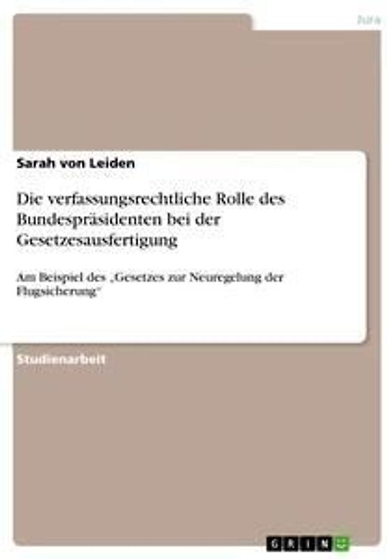 Die verfassungsrechtliche Rolle des Bundespräsidenten bei der Gesetzesausfertigung
