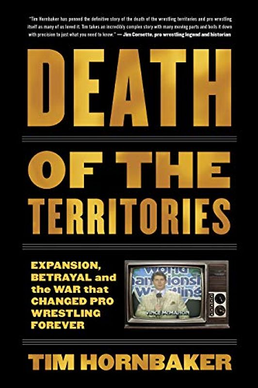 Death Of The Territories: Expansion, Betrayal and the War That Changed Pro Wrestling Forever