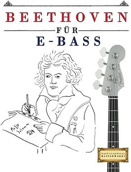 Beethoven für E-Bass: 10 Leichte Stücke für E-Bass Anfänger Buch