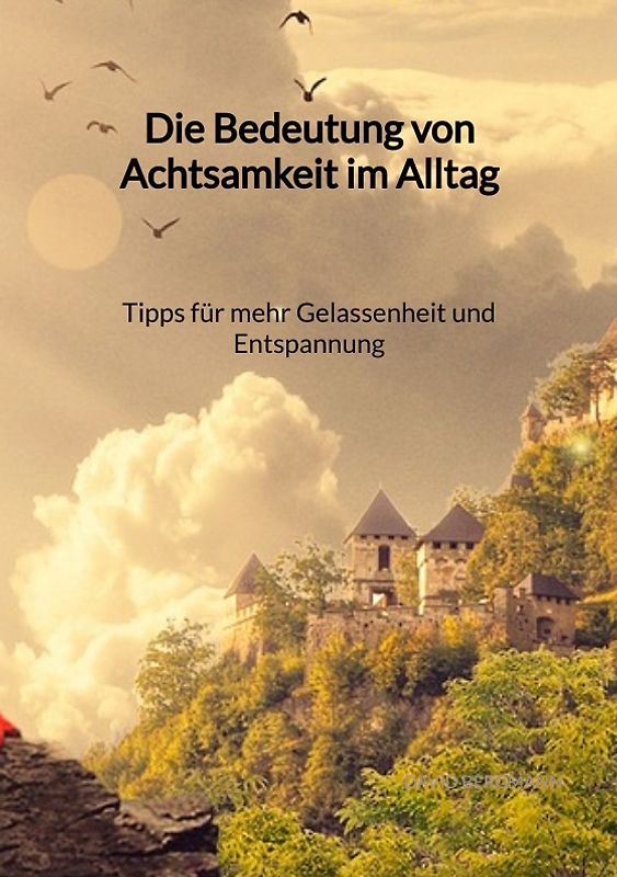 Die Bedeutung von Achtsamkeit im Alltag - Tipps für mehr Gelassenheit und Entspannung
