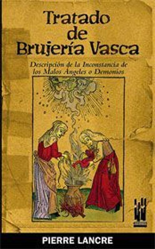 Tratado de brujería vasca : descripción de la inconstancia de los malos ángeles y demonios