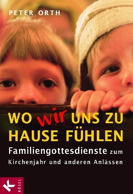 Wo wir uns zu Hause fühlen. Familiengottesdienste zum Kirchenjahr und anderen Anlässen