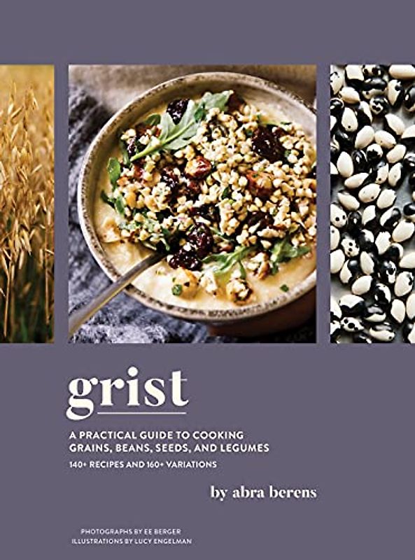 Grist: A Practical Guide to Cooking Grains, Beans, Seeds, and Legumes