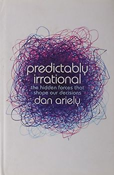 Predictably Irrational: The Hidden Forces That Shape Our Decisions