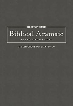 Keep Up Your Biblical Aramaic in Two Min: 365 Selections for Easy Review (The 2 Minutes a Day Biblical Language Series)