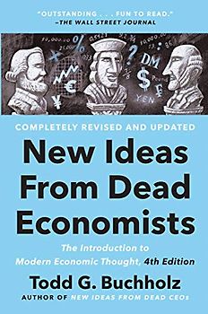 New Ideas from Dead Economists: The Introduction to Modern Economic Thought, 4th Edition