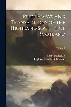 Prize Essays and Transactions of the Highland Society of Scotland; Volume 1