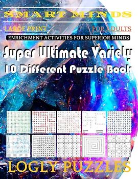 Smart Minds -Variety 10 Different Puzzle Book For Adults: Ultimate Variety Puzzles Large-Print Word Search, Word Maze .Word Spiral ,Word Angles, ... Crossword And Sudoku Easy , Medium And Hard