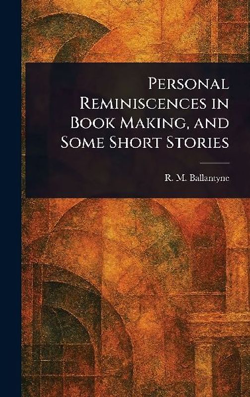 Personal Reminiscences in Book Making, and Some Short Stories