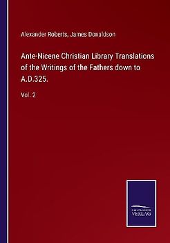 Ante-Nicene Christian Library Translations of the Writings of the Fathers down to A.D.325.