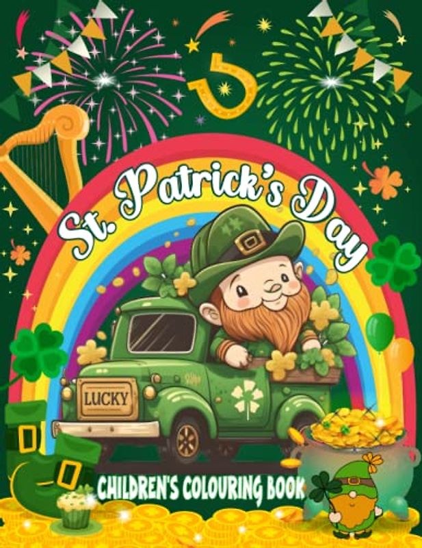 St. Patrick's Day Children Colouring Book: 50 Unique Cute Big and Easy Designs with Leprechauns, Rainbows, Lucky Clovers, Pots of Gold and More! ... Girls Boys Toddlers Ages 2-4 4-5 3-6 5-7 8-12