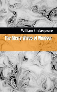 The Merry Wives of Windsor: The 1602 Literary Comedy Play Classic (Annotated)