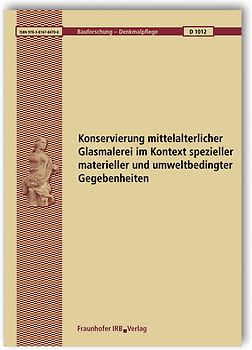 Konservierung mittelalterlicher Glasmalerei im Kontext spezieller materieller und umweltbedingter Gegebenheiten. Abschlussbericht.