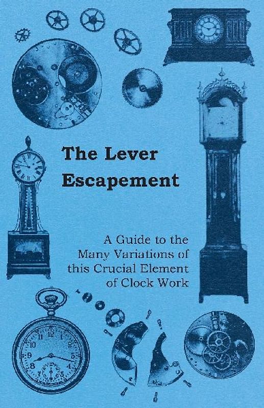 The Lever Escapement - A Guide to the Many Variations of this Crucial Element of Clock Work