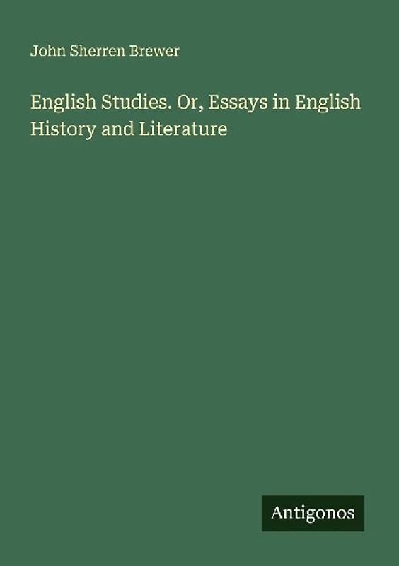 English Studies. Or, Essays in English History and Literature