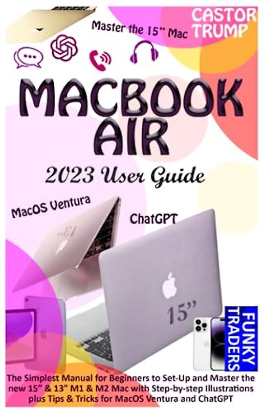 MACBOOK AIR 2023 USER GUIDE: The Simplest Manual for Beginners to Set-Up and Master the new 15” & 13” M1 & M2 Mac with Step-by-step Illustrations plus ... Ventura and ChatGPT (Apple by Funky Traders)