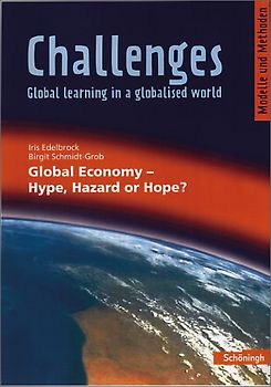 Challenges - Global learning in a globalised world / Challenges. Modelle und Methoden für den Englischunterricht / Global Economy - Hype, Hazard or Hope?