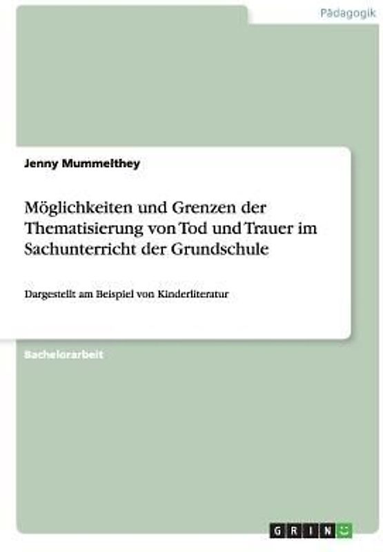 Möglichkeiten und Grenzen der Thematisierung von Tod und Trauer im Sachunterricht der Grundschule