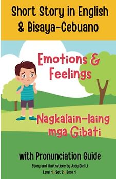 Emotions and Feelings Short Story in English & Bisaya-Cebuano with Pronunciation Guide Nagkalain-laing mga Gibati Level 1 Set 2 Book 1: Learn Bisaya-Cebuano through reading