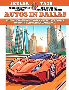 Fortgeschrittenes Malbuch für Kinder im Alter von 6–12 Jahren - Autos in Dallas - Viele Malvorlagen - Crossover, Cabriolet, Sportwagen, Kompakt-SUV, Limousine, Geländewagen
