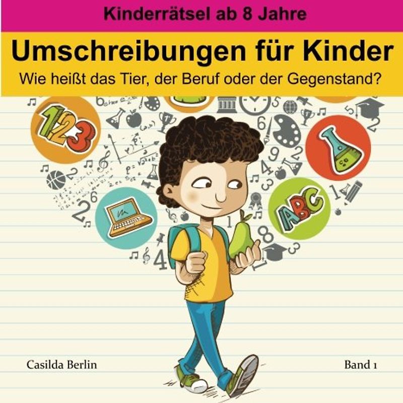 Umschreibungen für Kinder - Wie heißt das Tier, der Beruf oder Gegenstand?: Kinderrätsel ab 8 Jahren