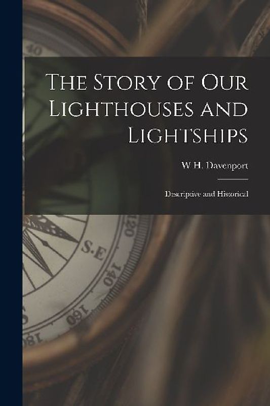 The Story of our Lighthouses and Lightships: Descriptive and Historical