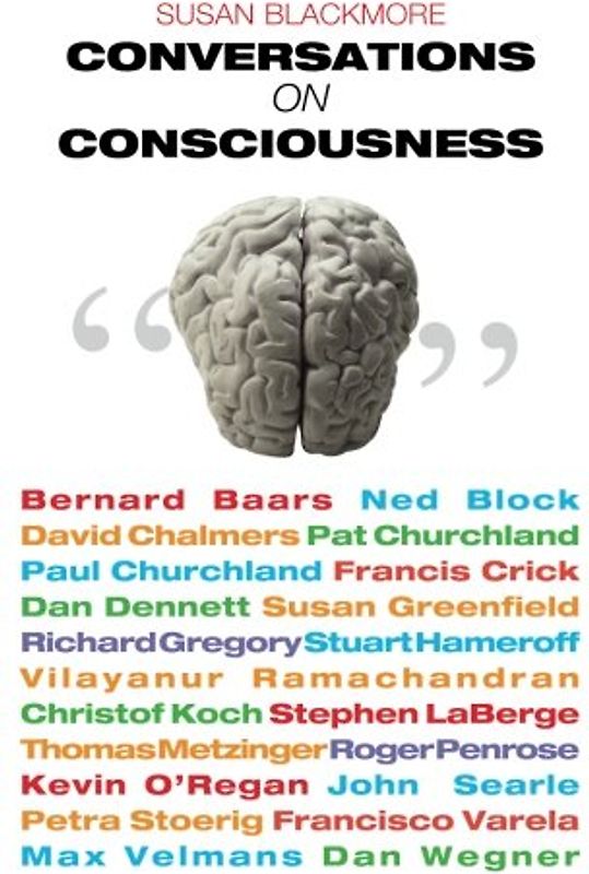 Conversations on Consciousness: What the Best Minds Think About the Brain, Free Will, And What It M - Blackmore, Susan