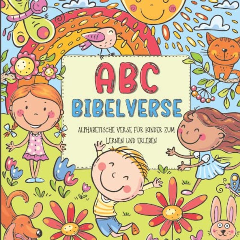 ABC Bibelverse - Alphabetische Verse für Kinder zum Lernen und Erleben: Individuell gestaltete Illustrationen mit christlichen Versen aus der Bibel für Kleinkinder von 2-6 Jahren