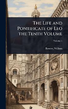 The Life and Pontificate of Leo the Tenth Volume
