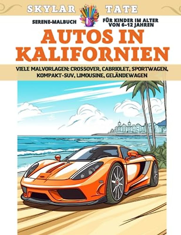 Serene-Malbuch für Kinder im Alter von 6–12 Jahren - Autos in Kalifornien - Viele Malvorlagen - Crossover, Cabriolet, Sportwagen, Kompakt-SUV, Limousine, Geländewagen